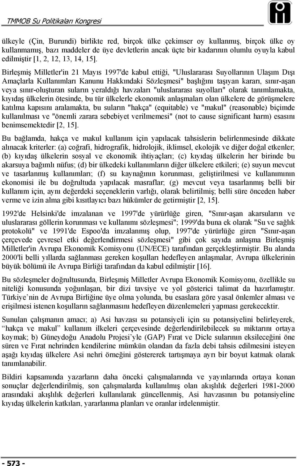 Birleşmiş Milletler'in 21 Mayıs 1997'de kabul ettiği, "Uluslararası Suyollarının Ulaşım Dışı Amaçlarla Kullanımları Kanunu Hakkındaki Sözleşmesi" başlığını taşıyan kararı, sınır-aşan veya