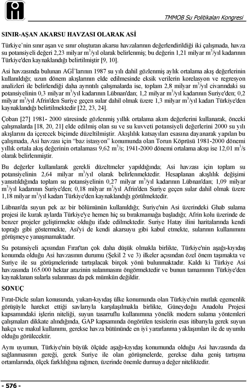 Asi havzasında bulunan AGİ larının 1987 su yılı dahil gözlenmiş aylık ortalama akış değerlerinin kullanıldığı; uzun dönem akışlarının elde edilmesinde eksik verilerin korelasyon ve regresyon