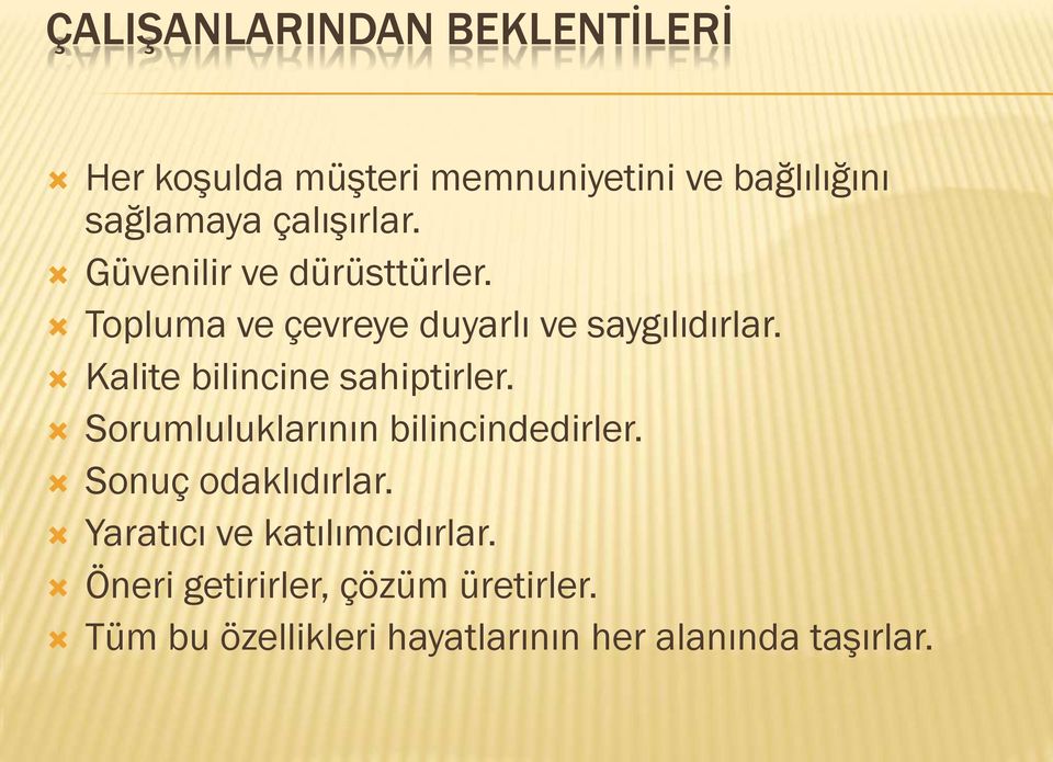 Kalite bilincine sahiptirler. Sorumluluklarının bilincindedirler. Sonuç odaklıdırlar.