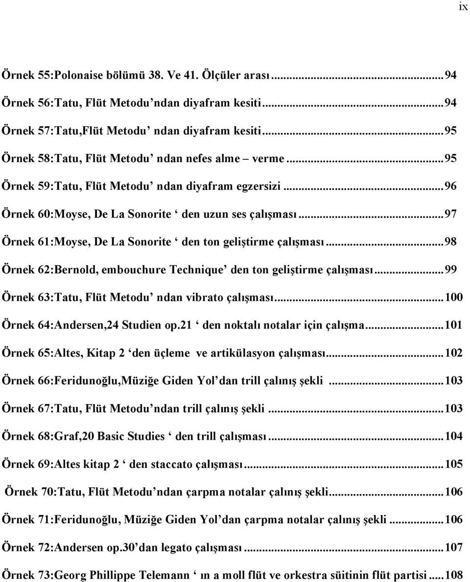 .. 97 Örnek 61:Moyse, De La Sonorite den ton geliştirme çalışması... 98 Örnek 62:Bernold, embouchure Technique den ton geliştirme çalışması... 99 Örnek 63:Tatu, Flüt Metodu ndan vibrato çalışması.