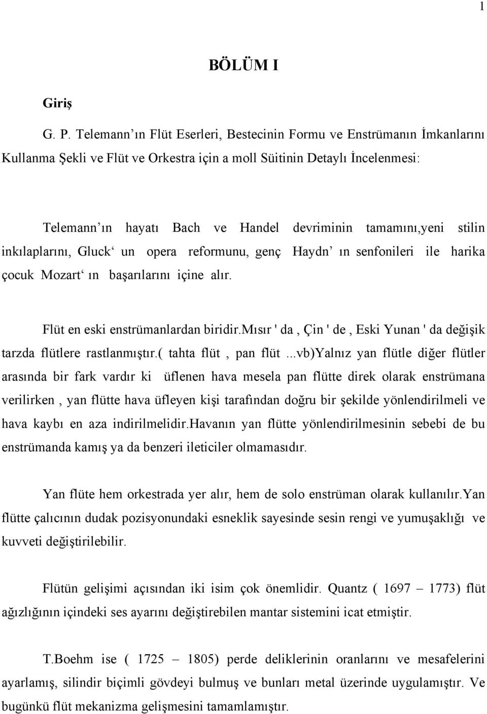 tamamını,yeni stilin inkılaplarını, Gluck un opera reformunu, genç Haydn ın senfonileri ile harika çocuk Mozart ın başarılarını içine alır. Flüt en eski enstrümanlardan biridir.