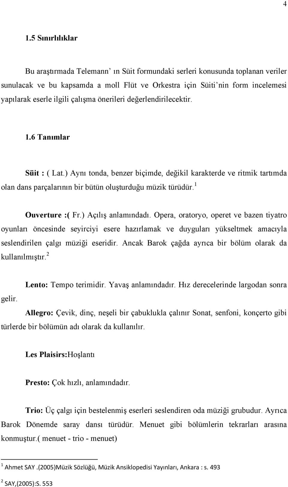 1 Ouverture :( Fr.) Açılış anlamındadı. Opera, oratoryo, operet ve bazen tiyatro oyunları öncesinde seyirciyi esere hazırlamak ve duyguları yükseltmek amacıyla seslendirilen çalgı müziği eseridir.