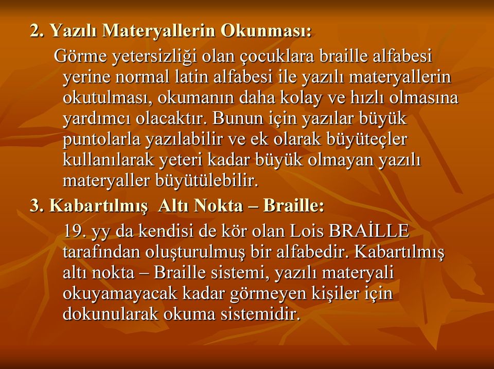 Bunun için yazılar büyük puntolarla yazılabilir ve ek olarak büyüteçler kullanılarak yeteri kadar büyük olmayan yazılı materyaller büyütülebilir. 3.