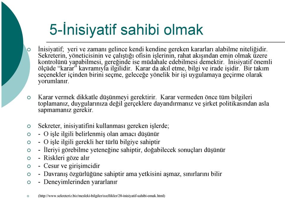 İnisiyatif önemli ölçüde karar kavramıyla ilgilidir. Karar da akıl etme, bilgi ve irade işidir.