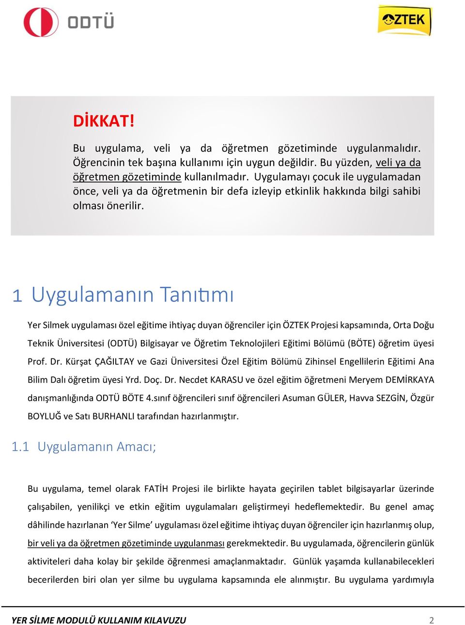 1 Uygulamanın Tanıtımı Yer Silmek uygulaması özel eğitime ihtiyaç duyan öğrenciler için ÖZTEK Projesi kapsamında, Orta Doğu Teknik Üniversitesi (ODTÜ) Bilgisayar ve Öğretim Teknolojileri Eğitimi