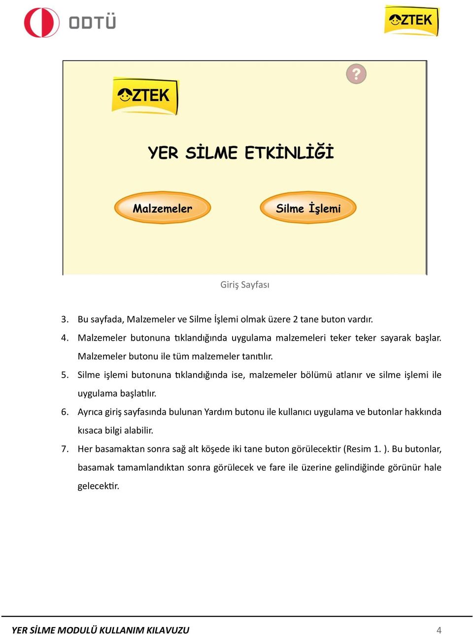 Silme işlemi butonuna tıklandığında ise, malzemeler bölümü atlanır ve silme işlemi ile uygulama başlatılır. 6.