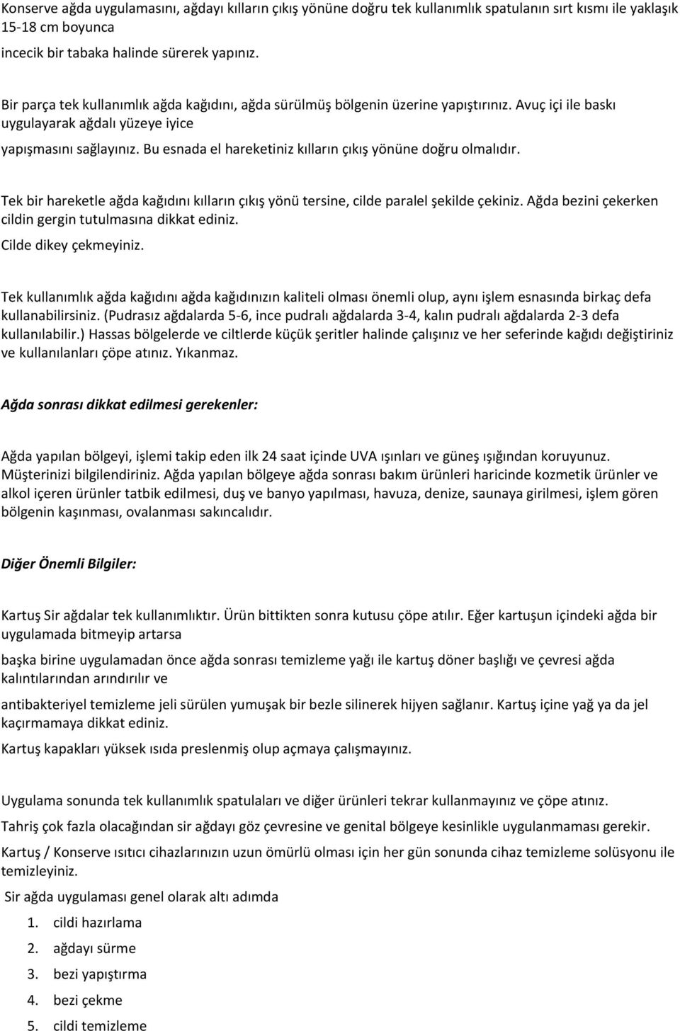 Bu esnada el hareketiniz kılların çıkış yönüne doğru olmalıdır. Tek bir hareketle ağda kağıdını kılların çıkış yönü tersine, cilde paralel şekilde çekiniz.