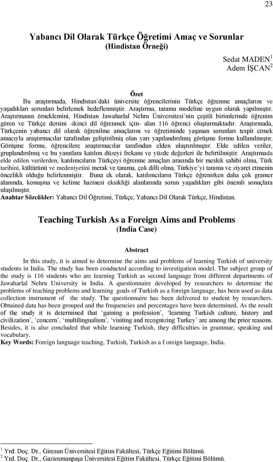 AraĢtırmanın örneklemini, Hindistan Jawaharlal Nehru Üniversitesi nin çeģitli birimlerinde öğrenim gören ve Türkçe dersini -ikinci dil öğrenmek için- alan öğrenci oluģturmaktadır.