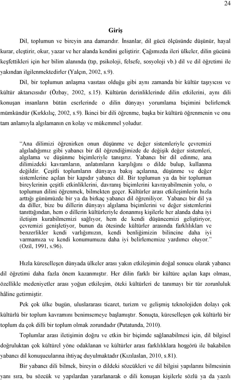 Dil, bir toplumun anlaģma vasıtası olduğu gibi aynı zamanda bir kültür taģıyıcısı ve kültür aktarıcısıdır (Özbay, 2002, s.15).
