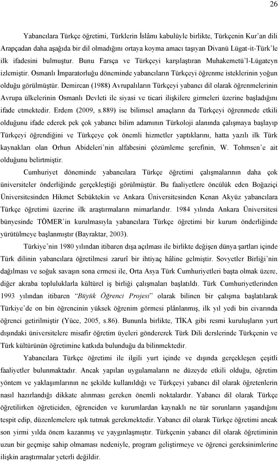 Demircan (1988) Avrupalıların Türkçeyi yabancı dil olarak öğrenmelerinin Avrupa ülkelerinin Osmanlı Devleti ile siyasi ve ticari iliģkilere girmeleri üzerine baģladığını ifade etmektedir.
