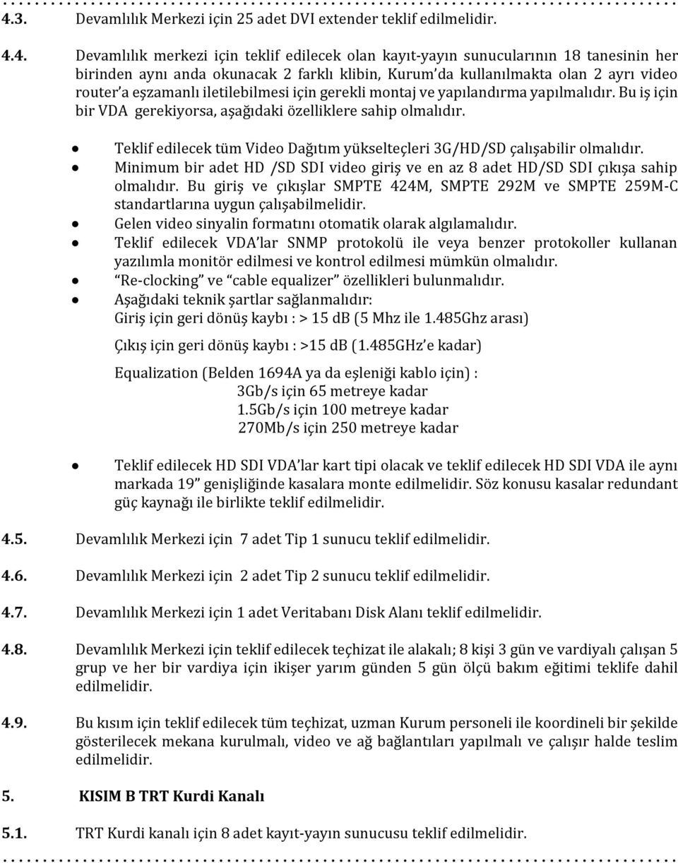 Bu iş için bir VDA gerekiyorsa, aşağıdaki özelliklere sahip Teklif edilecek tüm Video Dağıtım yükselteçleri 3G/HD/SD çalışabilir Minimum bir adet HD /SD SDI video giriş ve en az 8 adet HD/SD SDI