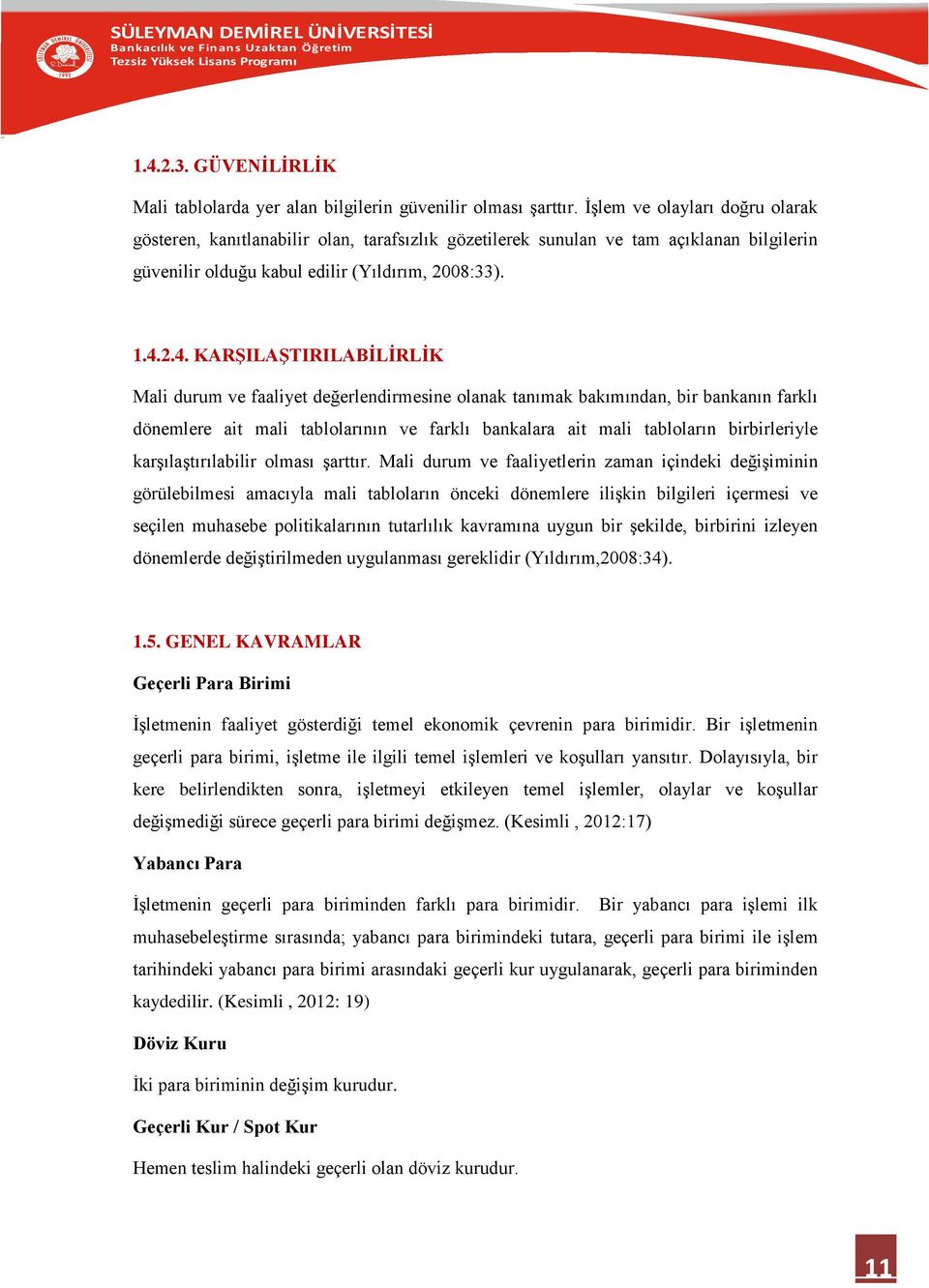 2.4. KARŞILAŞTIRILABİLİRLİK Mali durum ve faaliyet değerlendirmesine olanak tanımak bakımından, bir bankanın farklı dönemlere ait mali tablolarının ve farklı bankalara ait mali tabloların