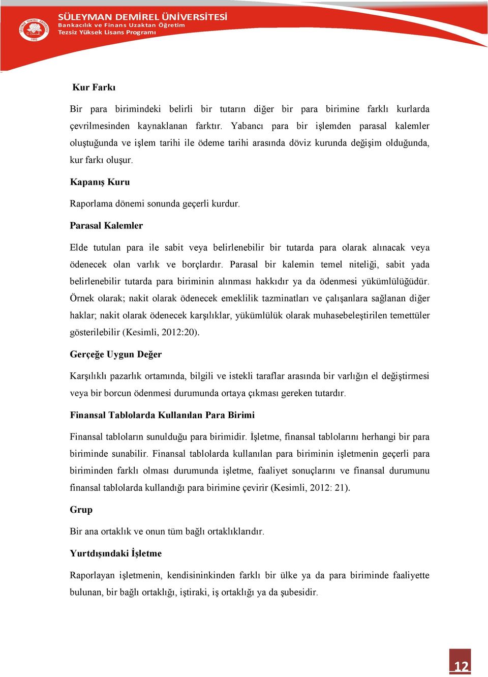 Kapanış Kuru Raporlama dönemi sonunda geçerli kurdur. Parasal Kalemler Elde tutulan para ile sabit veya belirlenebilir bir tutarda para olarak alınacak veya ödenecek olan varlık ve borçlardır.