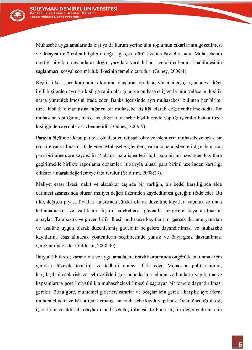 Kişilik ilkesi, her kurumun o kurumu oluşturan ortaklar, yöneticiler, çalışanlar ve diğer ilgili kişilerden ayrı bir kişiliğe sahip olduğunu ve muhasebe işlemlerinin sadece bu kişilik adına