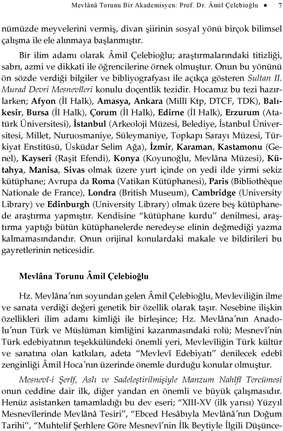Onun bu yönünü ön sözde verdiği bilgiler ve bibliyografyası ile açıkça gösteren Sultan II. Murad Devri Mesnevîleri konulu doçentlik tezidir.