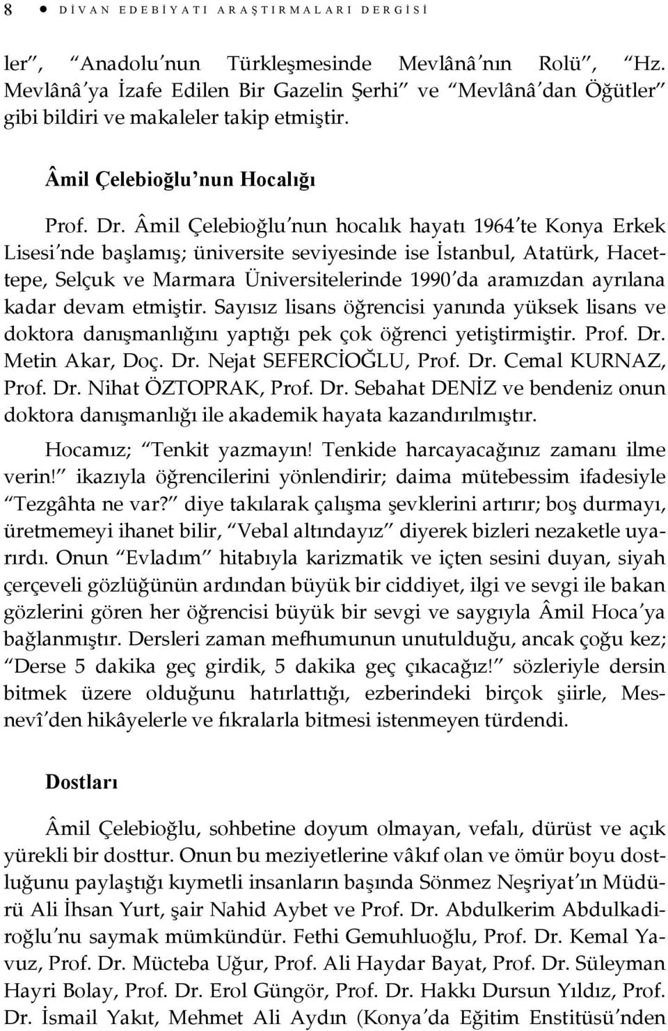 Âmil Çelebioğlu nun hocalık hayatı 1964 te Konya Erkek Lisesi nde başlamış; üniversite seviyesinde ise İstanbul, Atatürk, Hacettepe, Selçuk ve Marmara Üniversitelerinde 1990 da aramızdan ayrılana