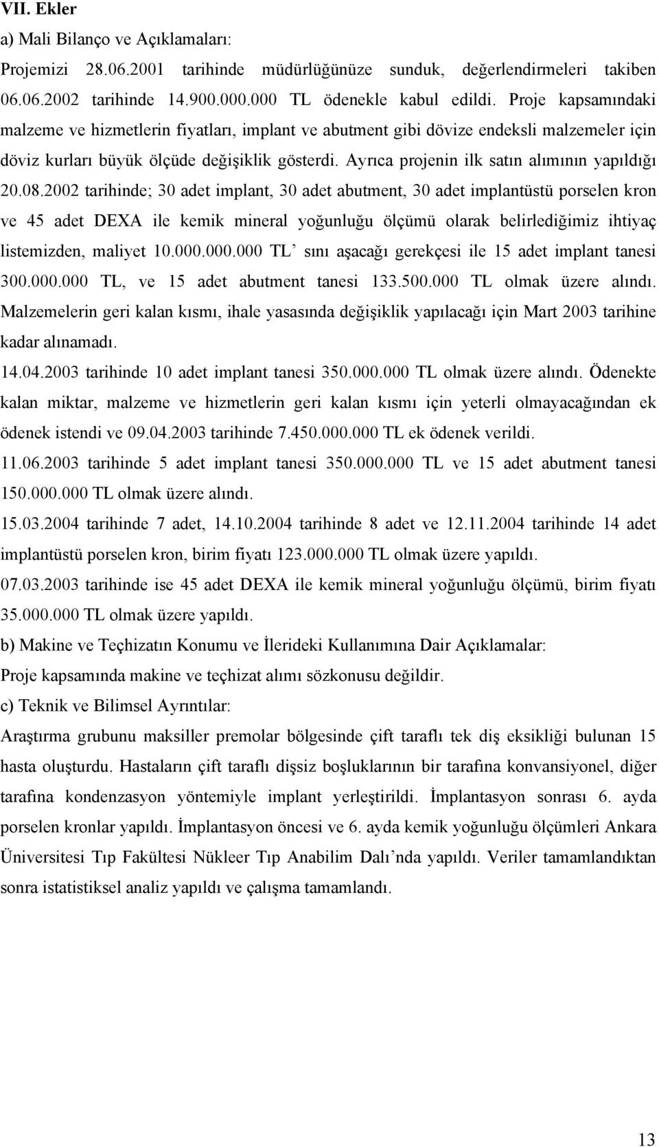 Ayrıca projenin ilk satın alımının yapıldığı 20.08.