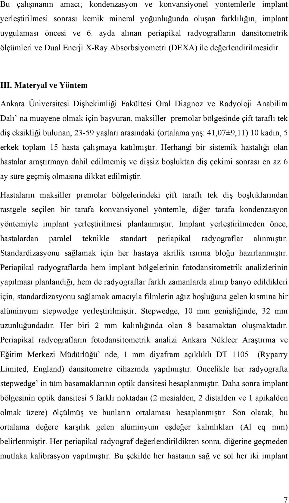 Materyal ve Yöntem Ankara Üniversitesi Dişhekimliği Fakültesi Oral Diagnoz ve Radyoloji Anabilim Dalı na muayene olmak için başvuran, maksiller premolar bölgesinde çift taraflı tek diş eksikliği