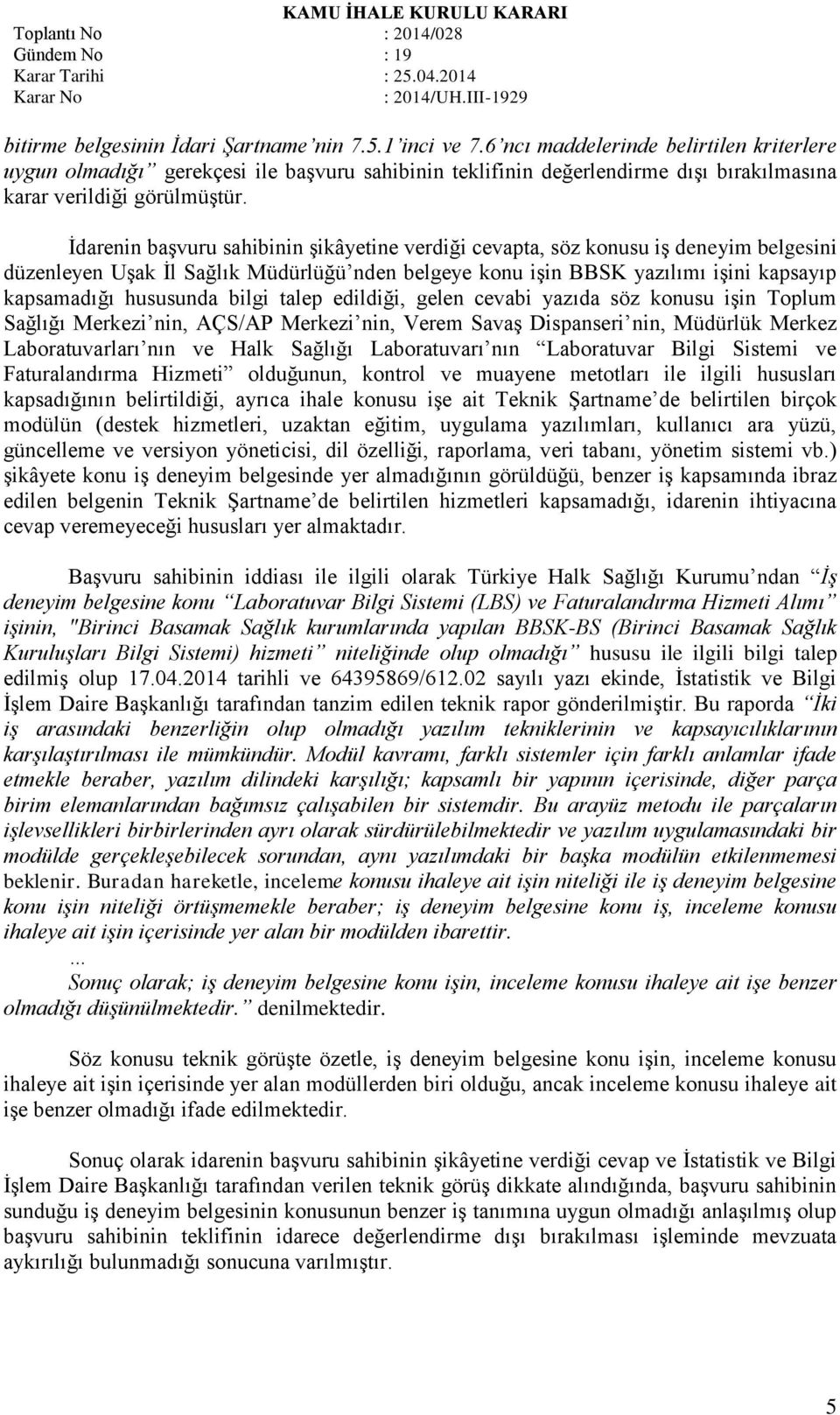 İdarenin başvuru sahibinin şikâyetine verdiği cevapta, söz konusu iş deneyim belgesini düzenleyen Uşak İl Sağlık Müdürlüğü nden belgeye konu işin BBSK yazılımı işini kapsayıp kapsamadığı hususunda