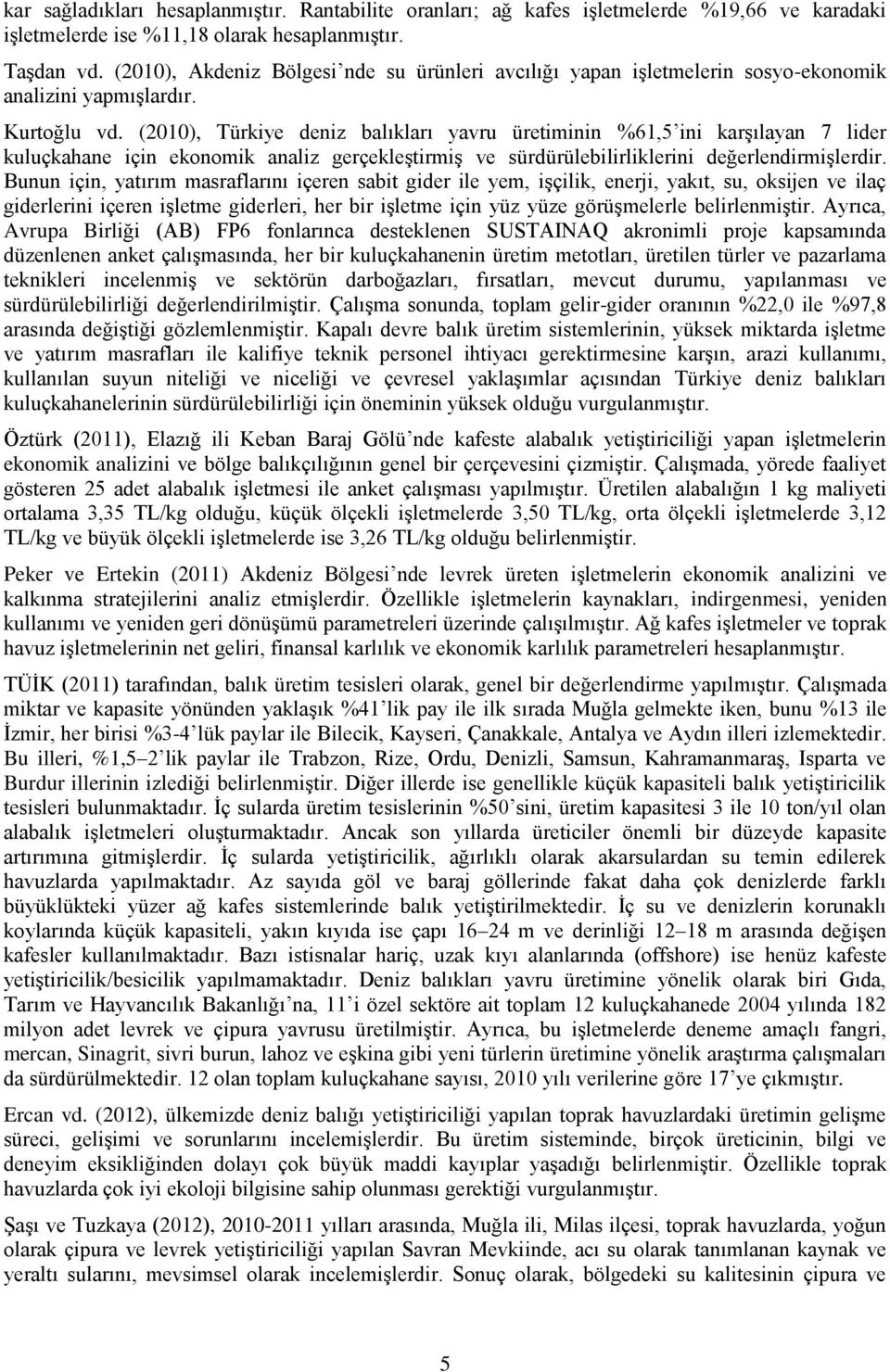 (2010), Türkiye deniz balıkları yavru üretiminin %61,5 ini karşılayan 7 lider kuluçkahane için ekonomik analiz gerçekleştirmiş ve sürdürülebilirliklerini değerlendirmişlerdir.