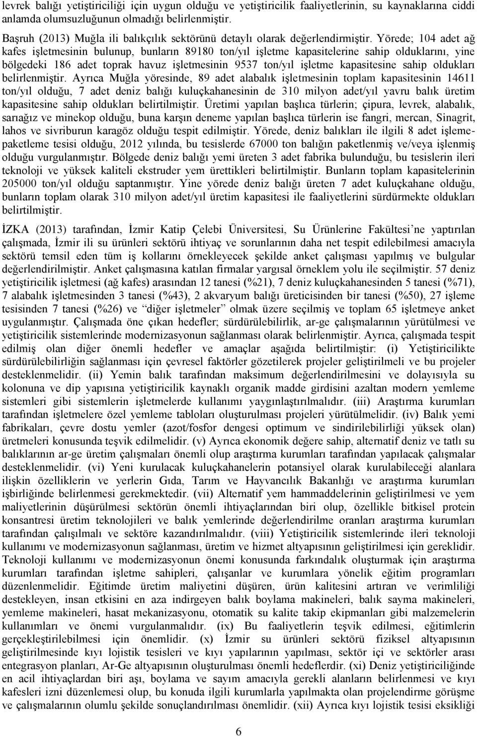 Yörede; 104 adet ağ kafes işletmesinin bulunup, bunların 89180 ton/yıl işletme kapasitelerine sahip olduklarını, yine bölgedeki 186 adet toprak havuz işletmesinin 9537 ton/yıl işletme kapasitesine