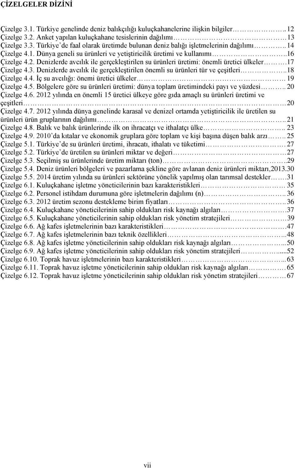 Denizlerde avcılık ile gerçekleştirilen önemli su ürünleri tür ve çeşitleri.. 18 Çizelge 4.4. İç su avcılığı: önemi üretici ülkeler 19 Çizelge 4.5.