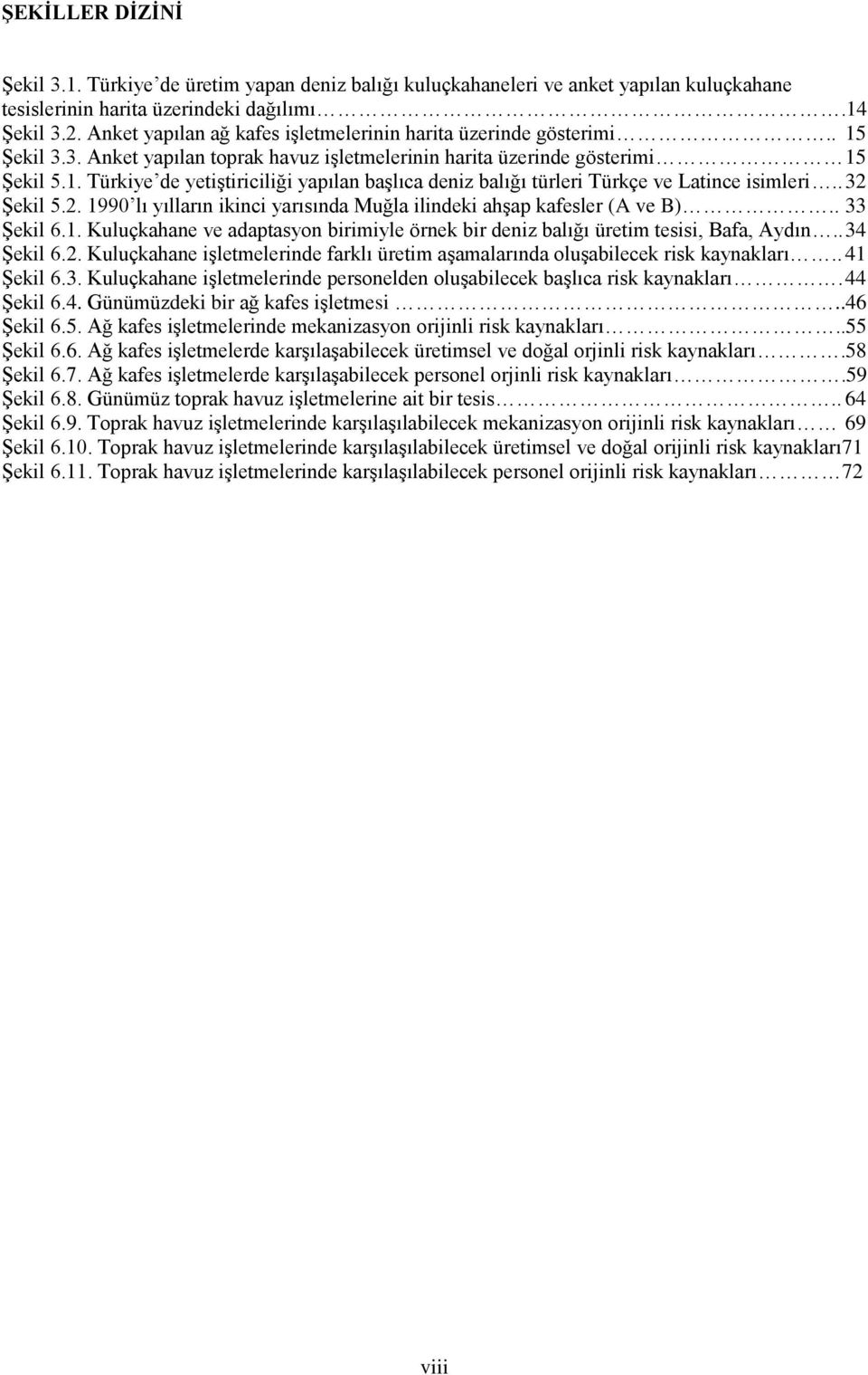 . 32 Şekil 5.2. 1990 lı yılların ikinci yarısında Muğla ilindeki ahşap kafesler (A ve B).. 33 Şekil 6.1. Kuluçkahane ve adaptasyon birimiyle örnek bir deniz balığı üretim tesisi, Bafa, Aydın.