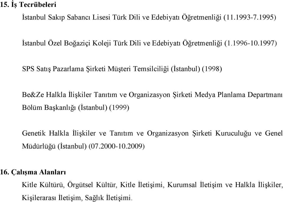 1997) SPS Satış Pazarlama Şirketi Müşteri Temsilciliği (İstanbul) (1998) Be&Ze Halkla İlişkiler Tanıtım ve Organizasyon Şirketi Medya Planlama Departmanı