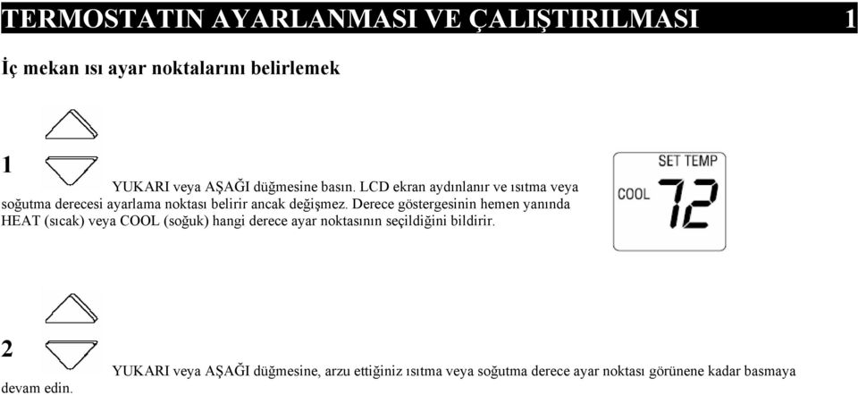 Derece göstergesinin hemen yanında HEAT (sıcak) veya COOL (soğuk) hangi derece ayar noktasının seçildiğini