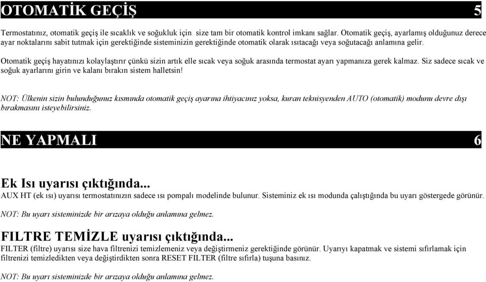 Otomatik geçiş hayatınızı kolaylaştırır çünkü sizin artık elle sıcak veya soğuk arasında termostat ayarı yapmanıza gerek kalmaz.