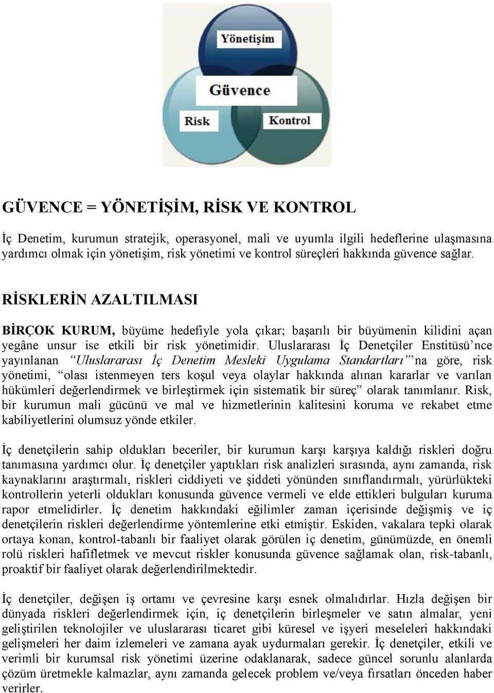 Uluslararası İç Denetçiler Enstitüsü nce yayınlanan Uluslararası İç Denetim Mesleki Uygulama Standartları na göre, risk yönetimi, olası istenmeyen ters koşul veya olaylar hakkında alınan kararlar ve