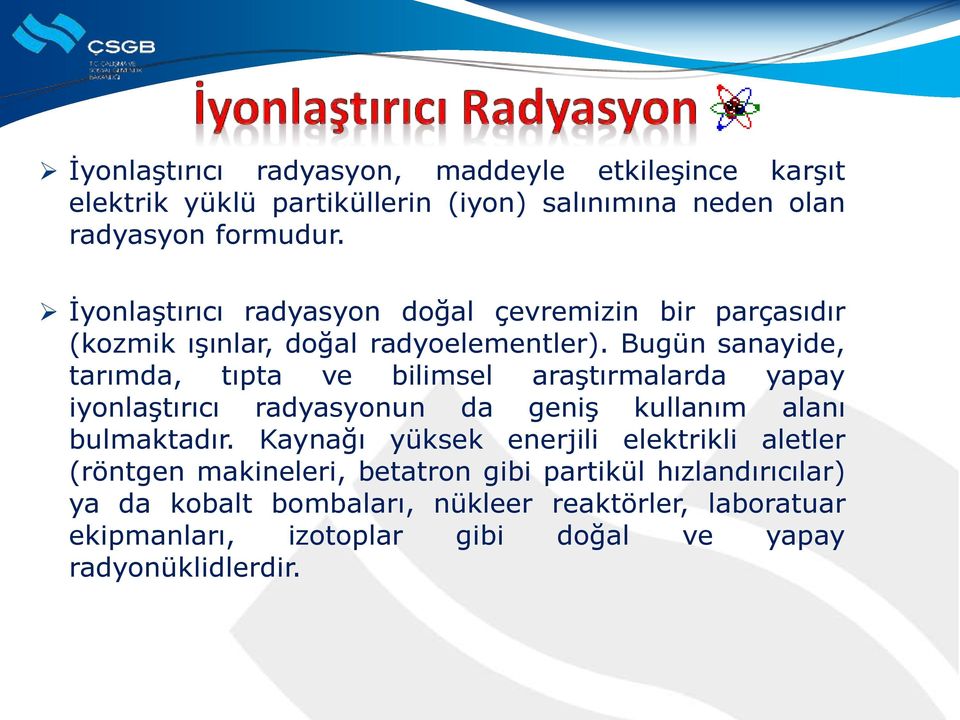 Bugün sanayide, tarımda, tıpta ve bilimsel araştırmalarda yapay iyonlaştırıcı radyasyonun da geniş kullanım alanı bulmaktadır.