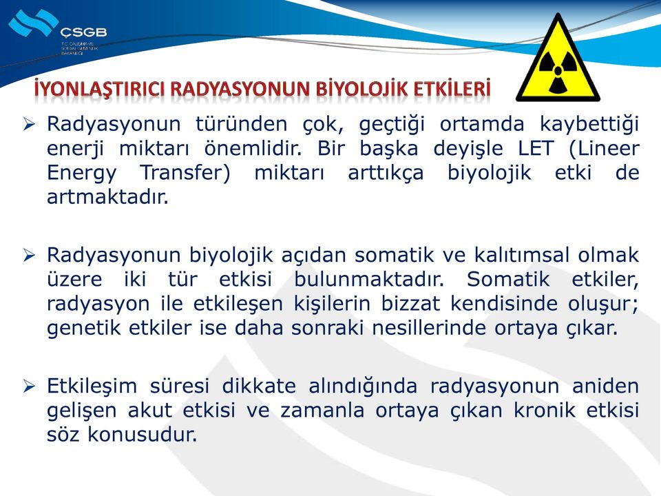 Radyasyonun biyolojik açıdan somatik ve kalıtımsal olmak üzere iki tür etkisi bulunmaktadır.