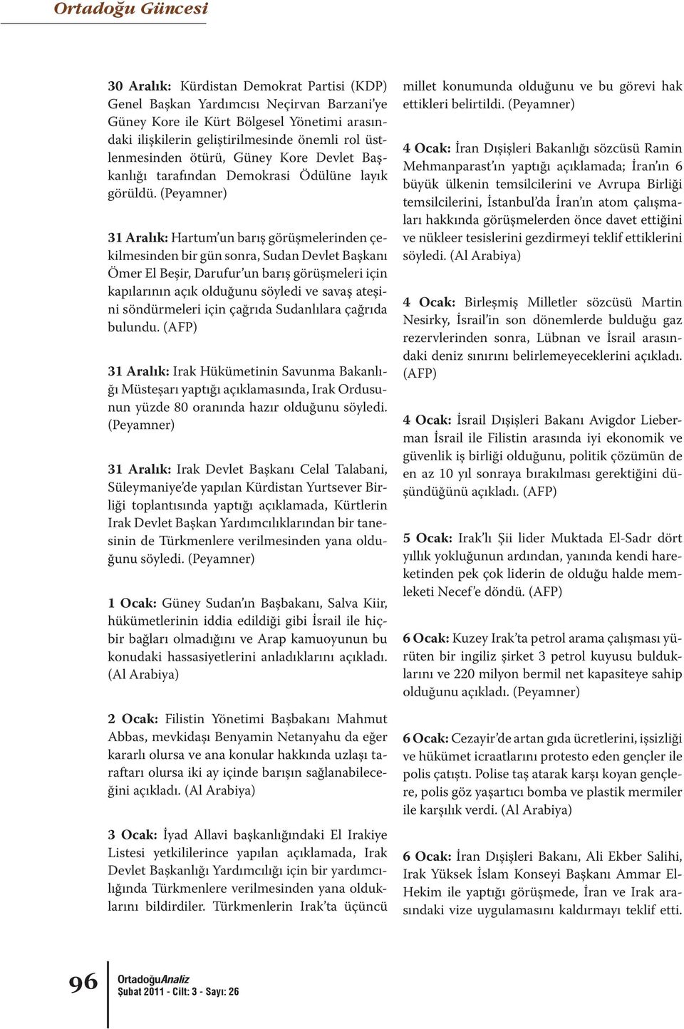 (Peyamner) 31 Aralık: Hartum un barış görüşmelerinden çekilmesinden bir gün sonra, Sudan Devlet Başkanı Ömer El Beşir, Darufur un barış görüşmeleri için kapılarının açık olduğunu söyledi ve savaş