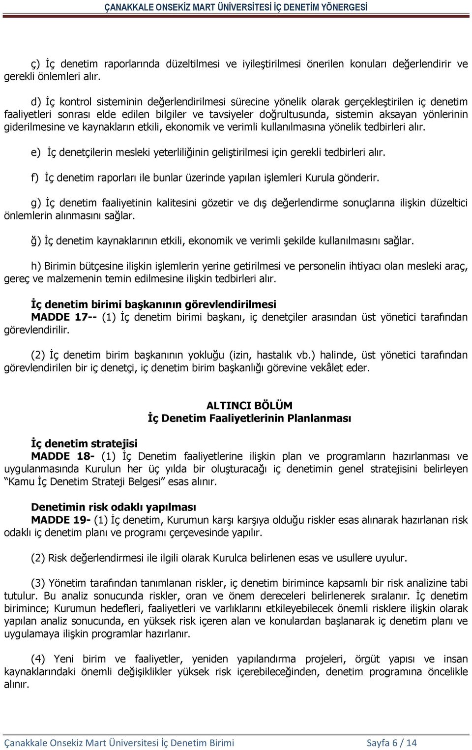 giderilmesine ve kaynakların etkili, ekonomik ve verimli kullanılmasına yönelik tedbirleri alır. e) İç denetçilerin mesleki yeterliliğinin geliştirilmesi için gerekli tedbirleri alır.