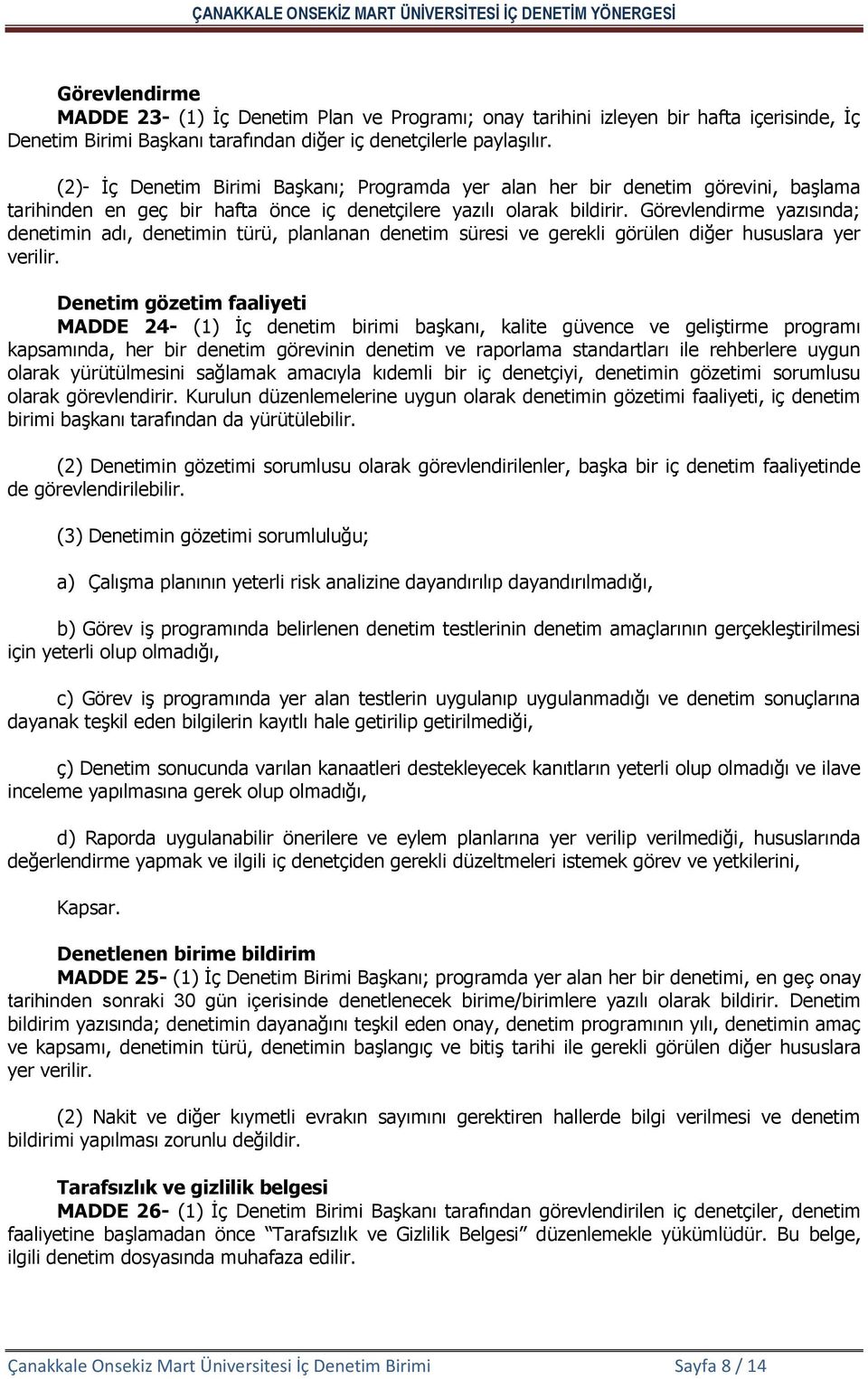 Görevlendirme yazısında; denetimin adı, denetimin türü, planlanan denetim süresi ve gerekli görülen diğer hususlara yer verilir.