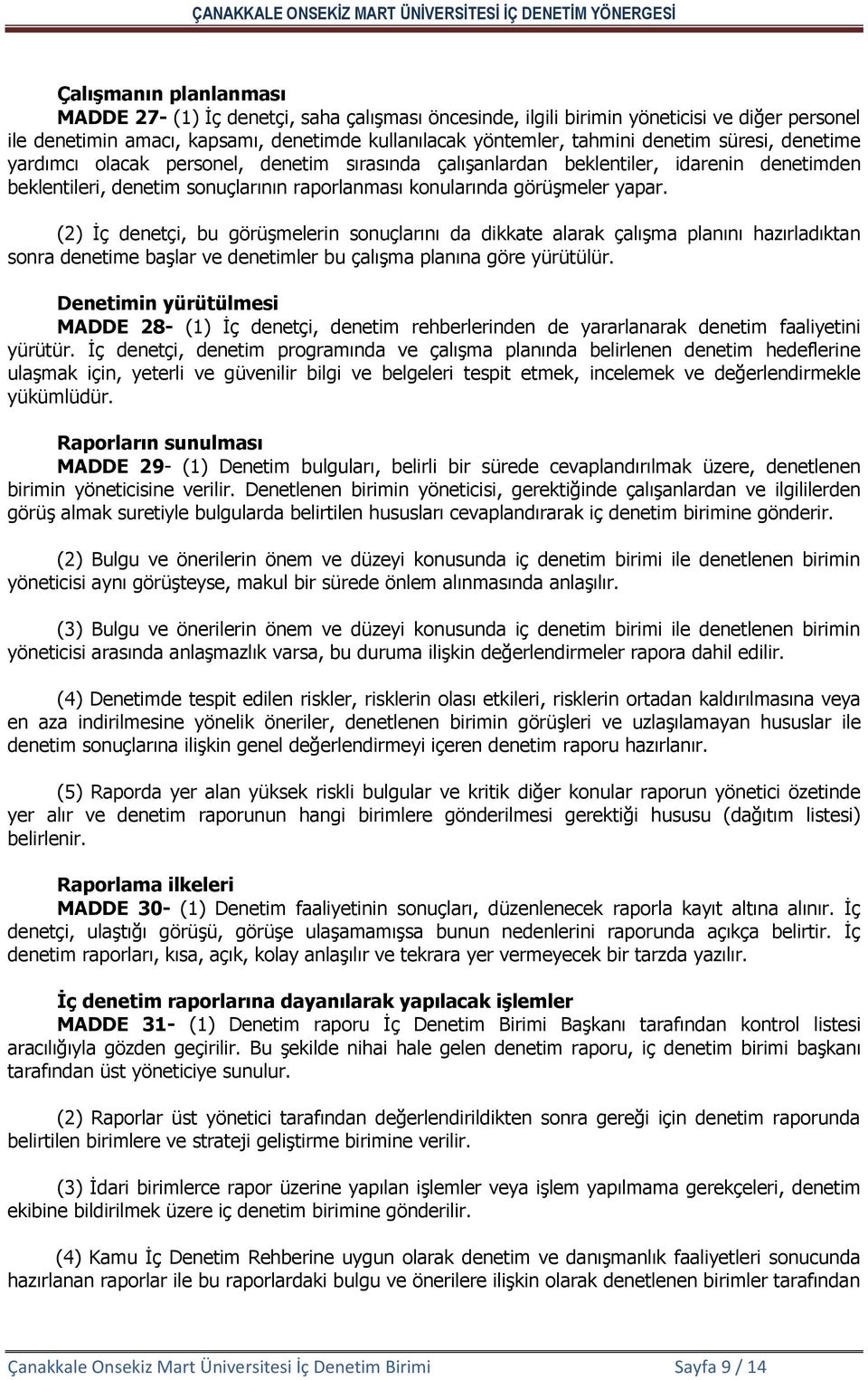 (2) İç denetçi, bu görüşmelerin sonuçlarını da dikkate alarak çalışma planını hazırladıktan sonra denetime başlar ve denetimler bu çalışma planına göre yürütülür.