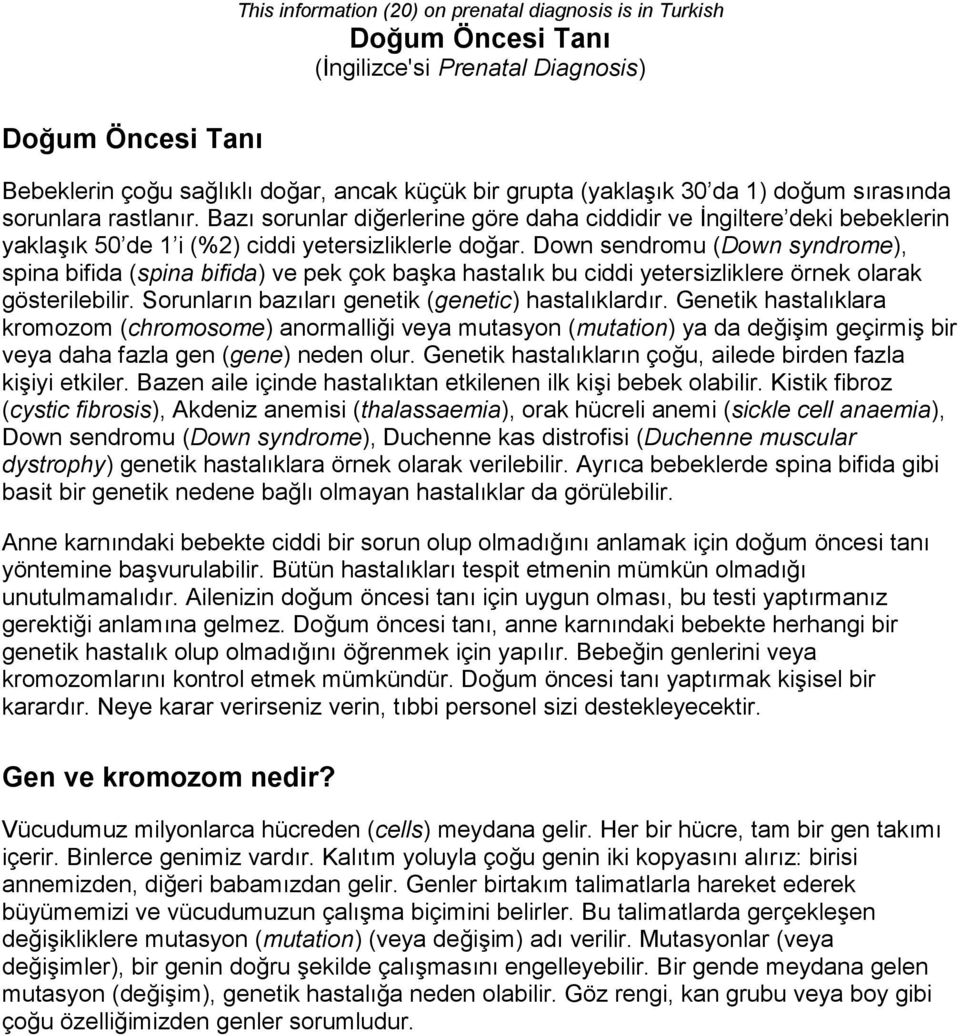 Down sendromu (Down syndrome), spina bifida (spina bifida) ve pek çok başka hastalık bu ciddi yetersizliklere örnek olarak gösterilebilir. Sorunların bazıları genetik (genetic) hastalıklardır.