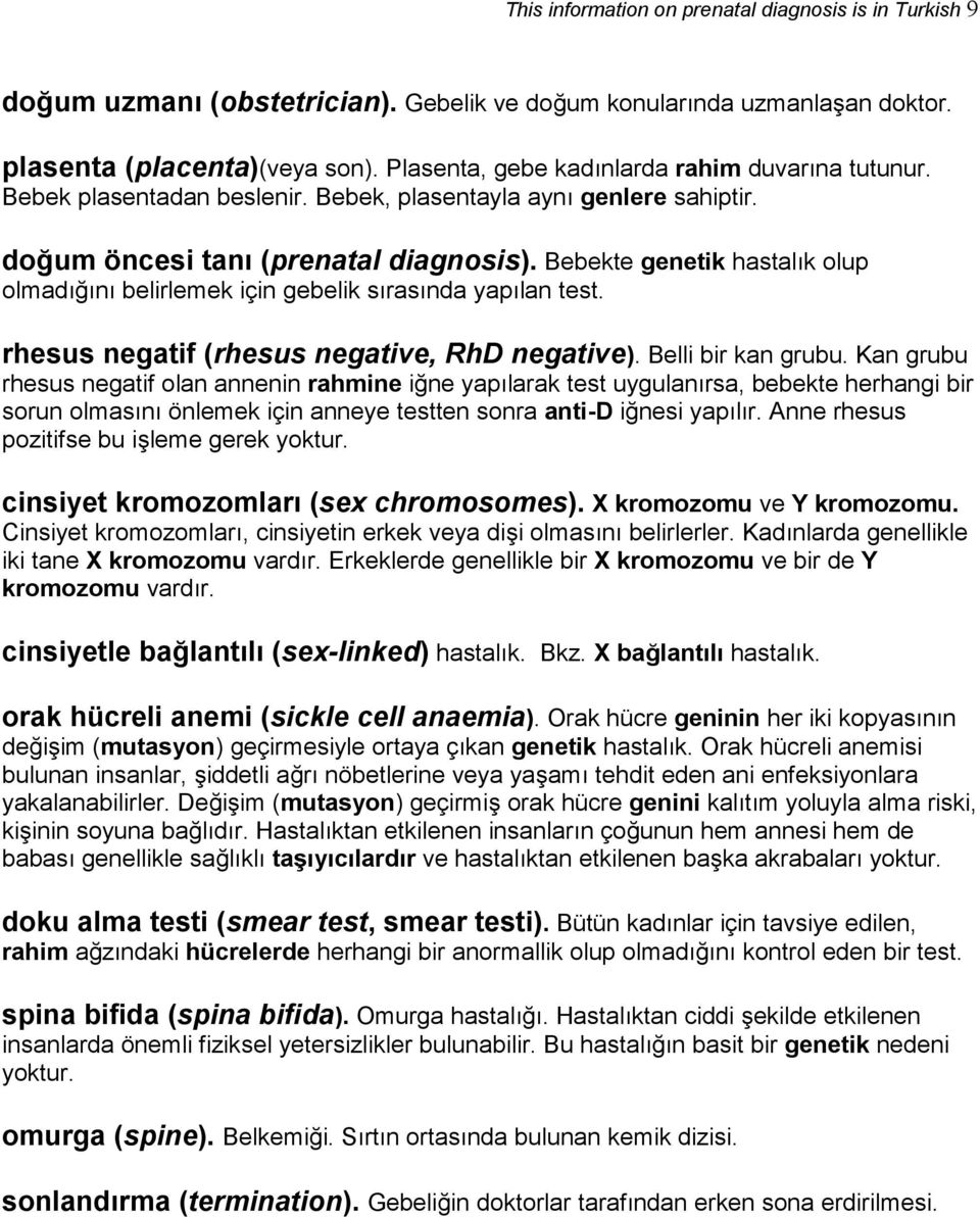 Bebekte genetik hastalık olup olmadığını belirlemek için gebelik sırasında yapılan test. rhesus negatif (rhesus negative, RhD negative). Belli bir kan grubu.