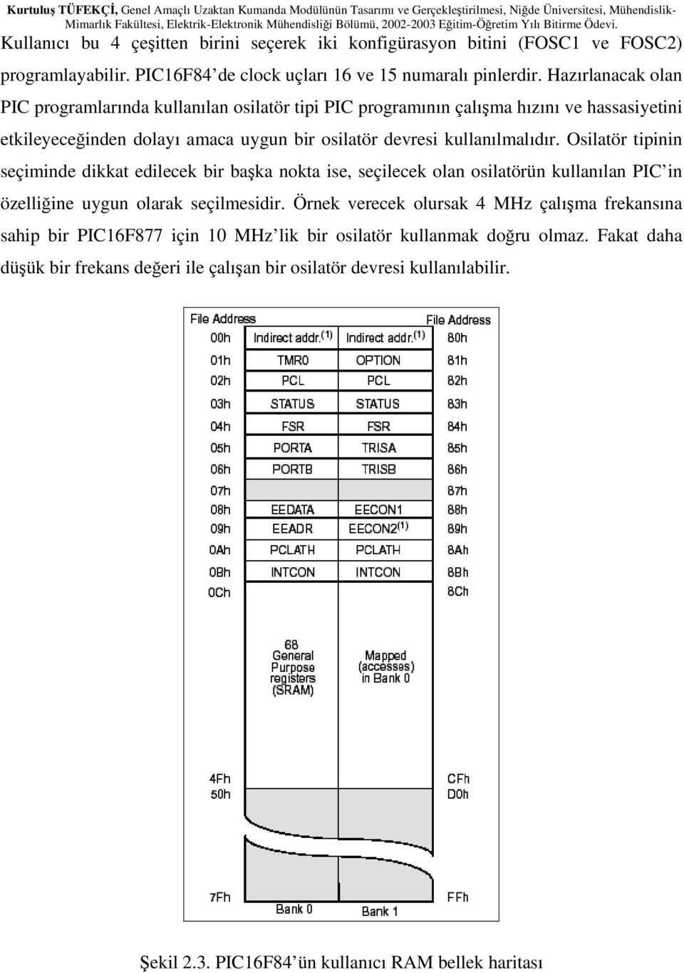 Osilatör tipinin seçiminde dikkat edilecek bir başka nokta ise, seçilecek olan osilatörün kullanılan PIC in özelliğine uygun olarak seçilmesidir.