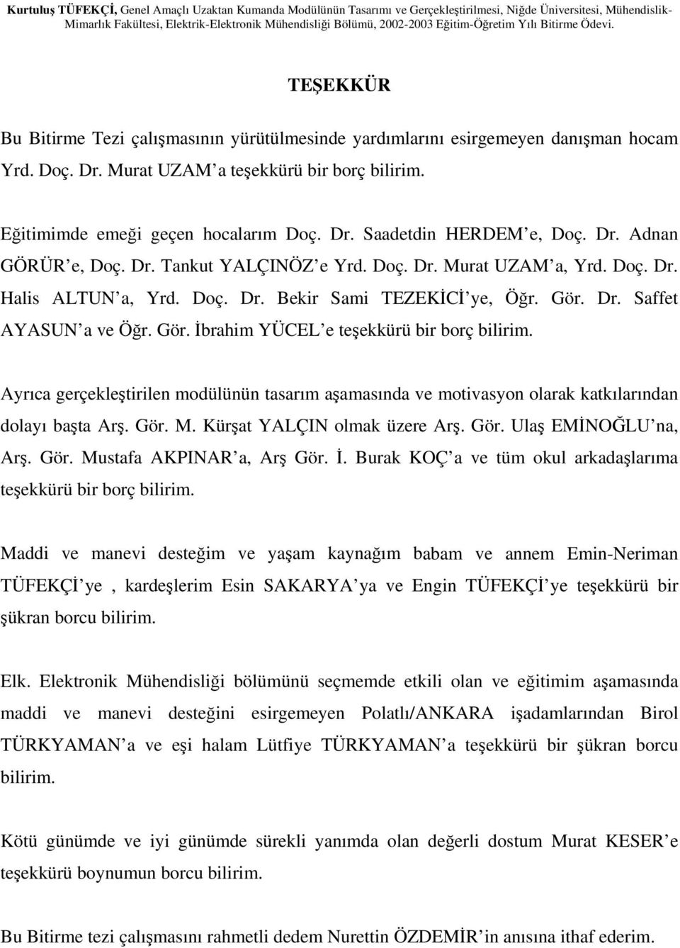 Ayrıca gerçekleştirilen modülünün tasarım aşamasında ve motivasyon olarak katkılarından dolayı başta Arş. Gör. M. Kürşat YALÇIN olmak üzere Arş. Gör. Ulaş EMİNOĞLU na, Arş. Gör. Mustafa AKPINAR a, Arş Gör.