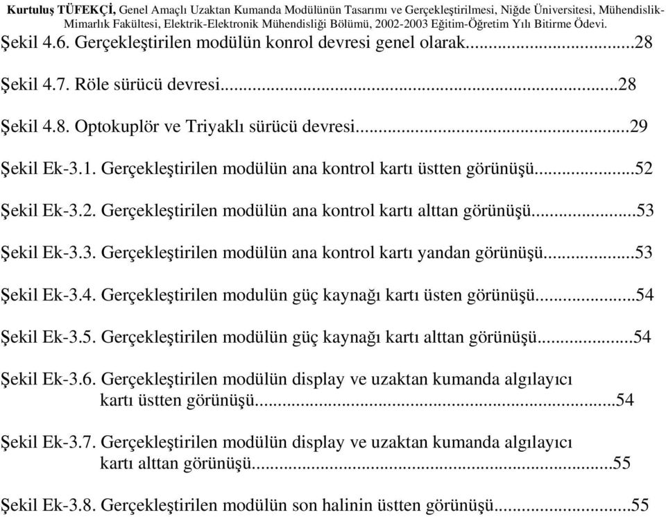 ..53 Şekil Ek-3.4. Gerçekleştirilen modulün güç kaynağı kartı üsten görünüşü...54 Şekil Ek-3.5. Gerçekleştirilen modülün güç kaynağı kartı alttan görünüşü...54 Şekil Ek-3.6.