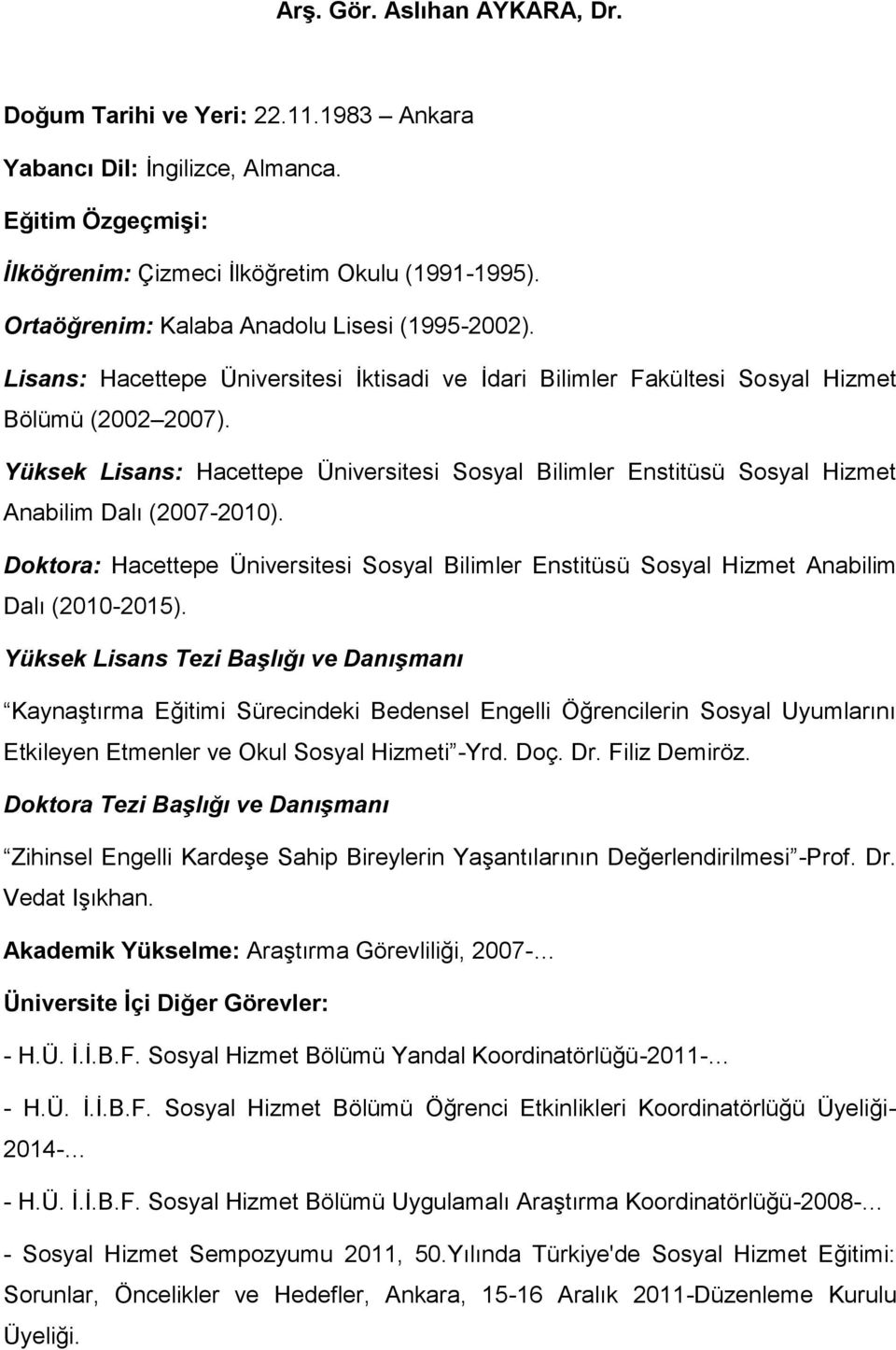 Yüksek Lisans: Hacettepe Üniversitesi Sosyal Bilimler Enstitüsü Sosyal Hizmet Anabilim Dalı (2007-2010).