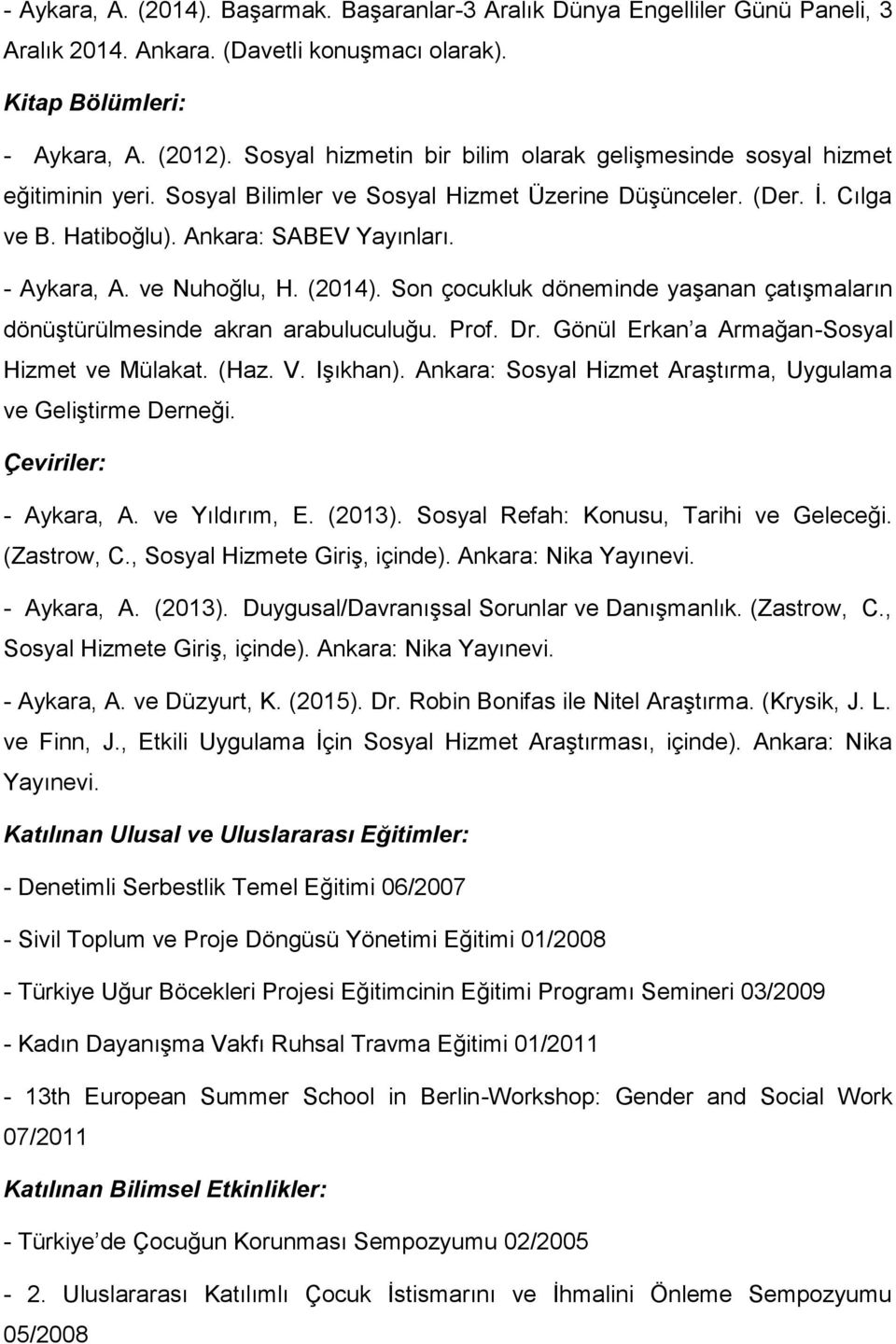 ve Nuhoğlu, H. (2014). Son çocukluk döneminde yaşanan çatışmaların dönüştürülmesinde akran arabuluculuğu. Prof. Dr. Gönül Erkan a Armağan-Sosyal Hizmet ve Mülakat. (Haz. V. Işıkhan).