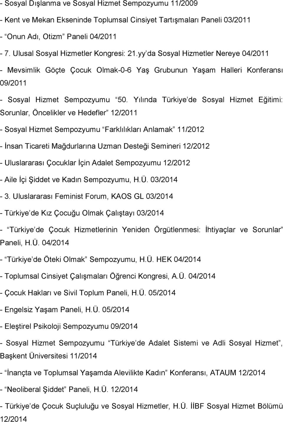 Yılında Türkiye de Sosyal Hizmet Eğitimi: Sorunlar, Öncelikler ve Hedefler 12/2011 - Sosyal Hizmet Sempozyumu Farklılıkları Anlamak 11/2012 - İnsan Ticareti Mağdurlarına Uzman Desteği Semineri