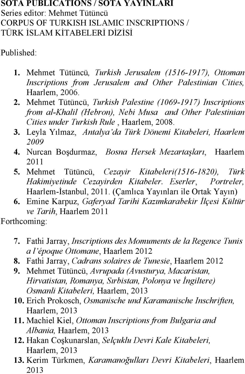 06. 2. Mehmet Tütüncü, Turkish Palestine (1069-1917) Inscriptions from al-khalil (Hebron), Nebi Musa and Other Palestinian Cities under Turkish Rule, Haarlem, 2008. 3.