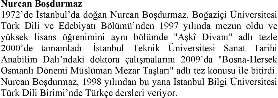 İstanbul Teknik Üniversitesi Sanat Tarihi Anabilim Dalı ndaki doktora çalışmalarını 2009 da "Bosna-Hersek Osmanlı Dönemi