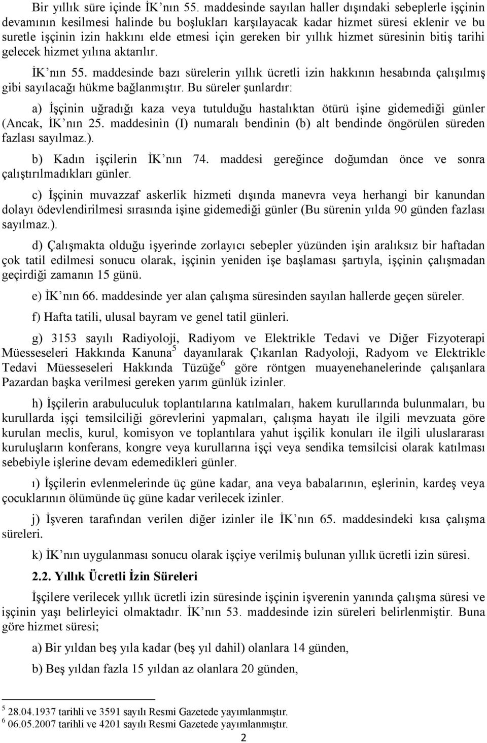 bir yıllık hizmet süresinin bitiş tarihi gelecek hizmet yılına aktarılır. İK nın 55. maddesinde bazı sürelerin yıllık ücretli izin hakkının hesabında çalışılmış gibi sayılacağı hükme bağlanmıştır.