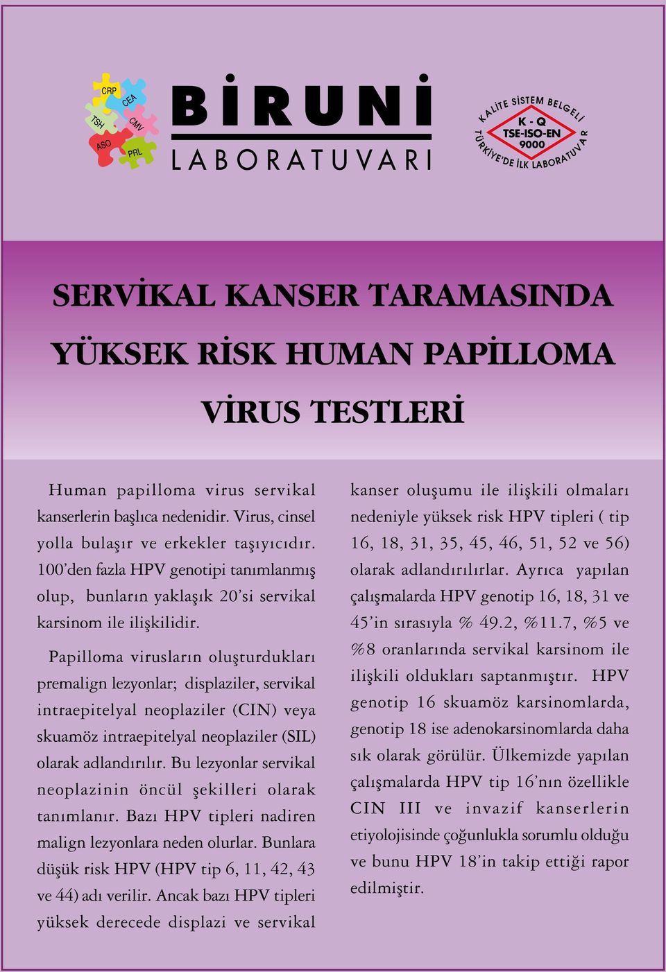 Papilloma viruslar n oluflturduklar premalign lezyonlar; displaziler, servikal intraepitelyal neoplaziler (CIN) veya skuamöz intraepitelyal neoplaziler (SIL) olarak adland r l r.