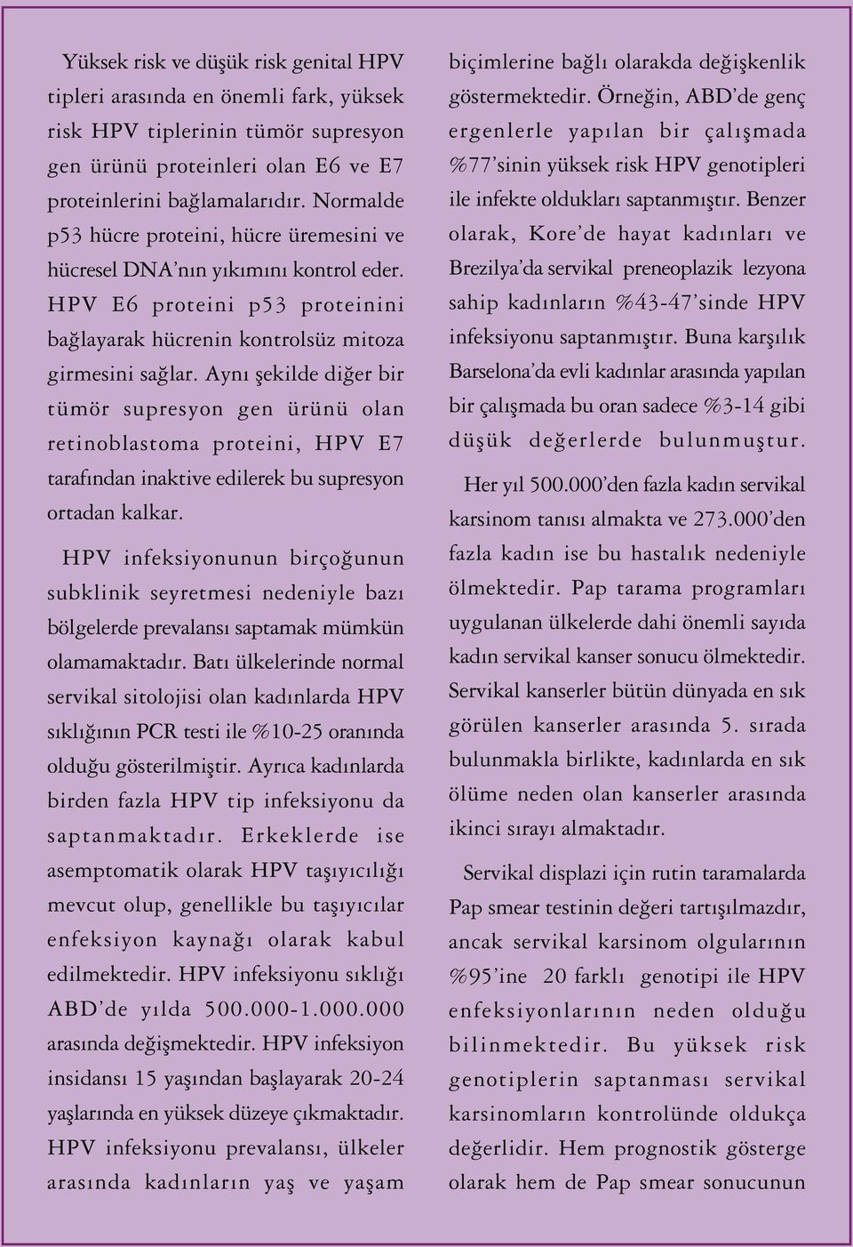 Ayn flekilde di er bir tümör supresyon gen ürünü olan retinoblastoma proteini, HPV E7 taraf ndan inaktive edilerek bu supresyon ortadan kalkar.